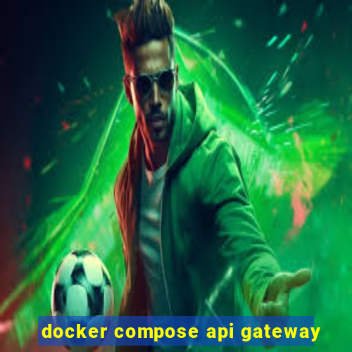 docker compose api gateway